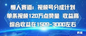 懒人赛道：视频号分成计划单条视频120W点赞量 收益高综合收益在1.5K左右-优品网赚资源库