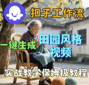 coze扣子工作流一键生成田园风格视频，实战教学保姆级教程-优品网赚资源库