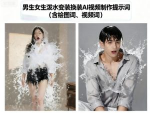 男生女生泼水变装换装AI视频制作提示词(含绘图词、视频词)-优品网赚资源库