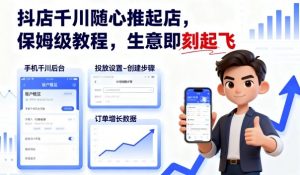 抖店千川随心推起店，保姆级教程，生意即刻起飞-优品网赚资源库