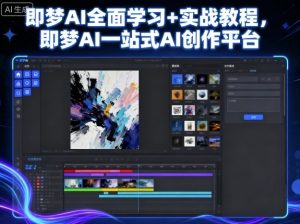 即梦AI全面学习+实战教程，即梦AI一站式AI创作平台-优品网赚资源库