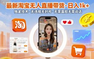 最新淘宝无人直播带货，日入1k+，独家技术，无违规无封号，无需露脸无需说话【揭秘】-优品网赚资源库