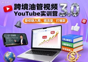 跨境油管视频YouTube实训营3.0，助你稳入局、搞流量、打爆款-优品网赚资源库