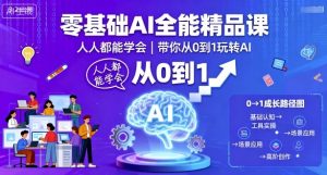 零基础AI全能精品课，人人都能学会，带你从0到1玩转AI-优品网赚资源库
