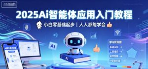 2025Ai智能体应用入门教程，小白零基础起步，人人都能学会-优品网赚资源库