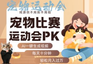 AI一键生成宠物比赛运动会PK视频，纯原创不用剪不用拍，每天十分钟，轻松月入过1W+-优品网赚资源库
