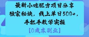 最新小吃配方项目分享独家秘诀，线上单日5张，手把手教学实操-优品网赚资源库
