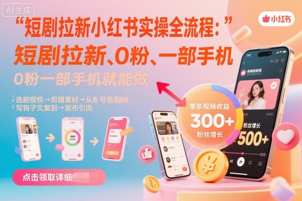 短剧拉新小红书实操全流程，0粉一部手机就可以做，详细教程-优品网赚资源库