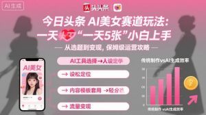 今日头条AI美女赛道玩法，一天轻松5张，小白轻松上手-优品网赚资源库