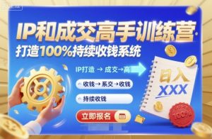 带你成为IP和成交高手的训练营，打造100%持续收钱系统-优品网赚资源库