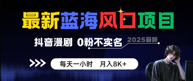 最新蓝海风口项目,抖音漫剧,0粉不实名每天一小时,月入8K+【揭秘】-优品网赚资源库