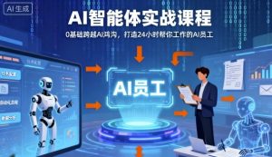 Ai智能体实战课程,0基础跨越Ai鸿沟,打造24小时帮你工作的Ai员工,打破常规,以实战定义Ai-优品网赚资源库