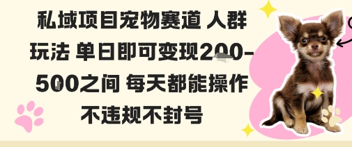 私域宠物项目赛道人群玩法单日即可变现2-5张之间每天都能操作不违规不封号-优品网赚资源库