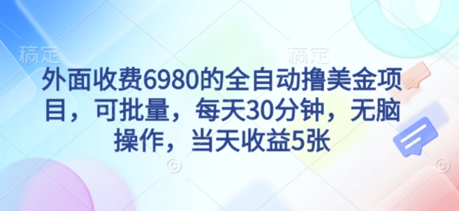 外面收费6980的全自动撸美刀项目，可批量，每天30分钟，无脑操作，当天收益5张【揭秘】-优品网赚资源库