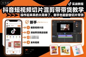 抖音短视频切片混剪带货教学，操作起来真的太简单了，新手也能做切片带货-优品网赚资源库