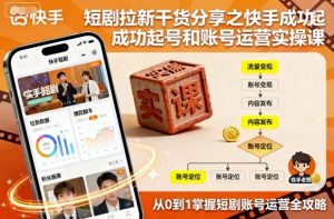 短剧拉新干货分享之快手成功起号和账号运营实操课-优品网赚资源库