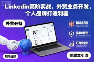 Linkedin高阶实战，外贸业务开发，个人品牌打造利器-优品网赚资源库