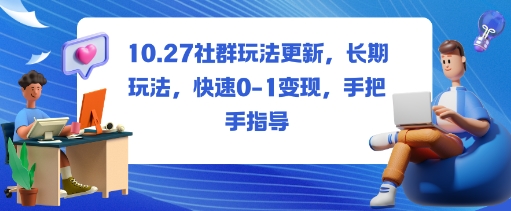 社群玩法更新,长期玩法,快速0-1变现,手把手指导-优品网赚资源库