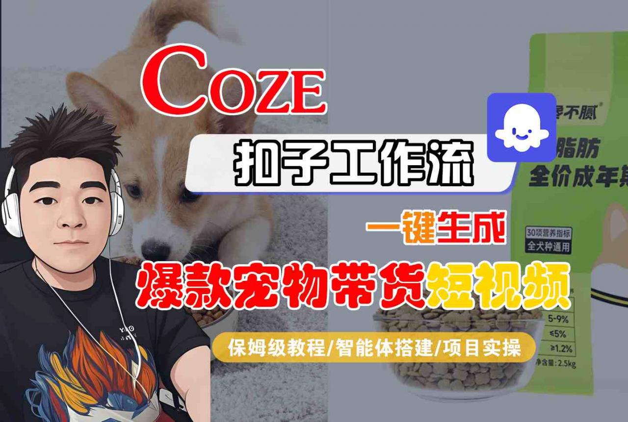 Coze扣子智能体工作流一键生成“爆款宠物带货“短视频，全流程保姆级教学-优品网赚资源库