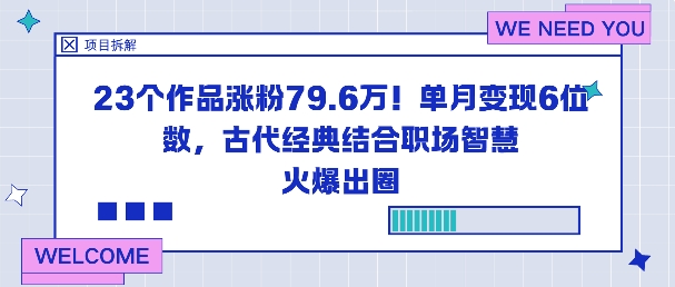 23个作品涨粉79.6W!单月变现6位数,古代经典结合职场智慧火爆出圈-优品网赚资源库