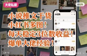 小说推文干货之小红书多图每天稳定3位数收益爆单大佬经验分享-优品网赚资源库