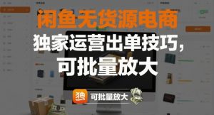 闲鱼无货源电商,独家运营出单技巧,可批量放大-优品网赚资源库