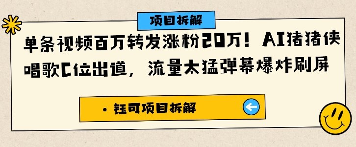 单条视频百万转发涨粉20W，AI猪猪侠唱歌C位出道，流量太猛弹幕爆炸刷屏-优品网赚资源库