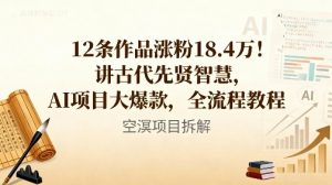 12条作品涨粉18.4W！讲古代智慧，AI项目大爆款，全流程教程-优品网赚资源库