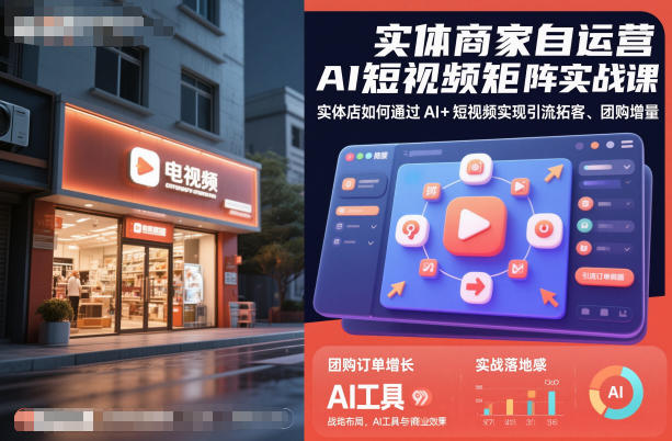 实体商家自运营AI短视频矩阵实战课,实体店如何通过AI+短视频实现引流拓客、团购增量-优品网赚资源库