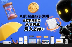 AI代写商业计划书，主打长期稳定，永不失业，月入2W+-优品网赚资源库