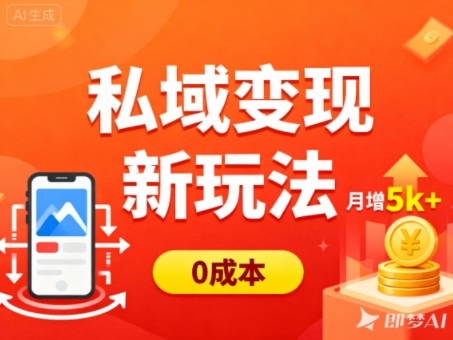 私域变现新玩法，0成本，多端引流，普通人月增收5k+-优品网赚资源库