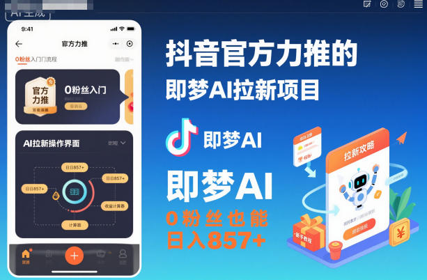 抖音官方力推的即梦AI拉新项目，0粉丝也能日入857+（附即梦AI拉新推广入口及教学）-优品网赚资源库