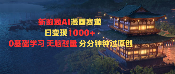 新跑通AI漫画赛道日变现1k+0基础学习无脑怼量分分钟钟过原创-优品网赚资源库
