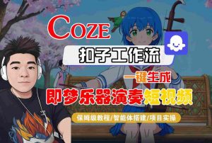 Coze扣子智能体工作流一键生成“即梦乐器演奏“短视频,全流程保姆级教学-优品网赚资源库