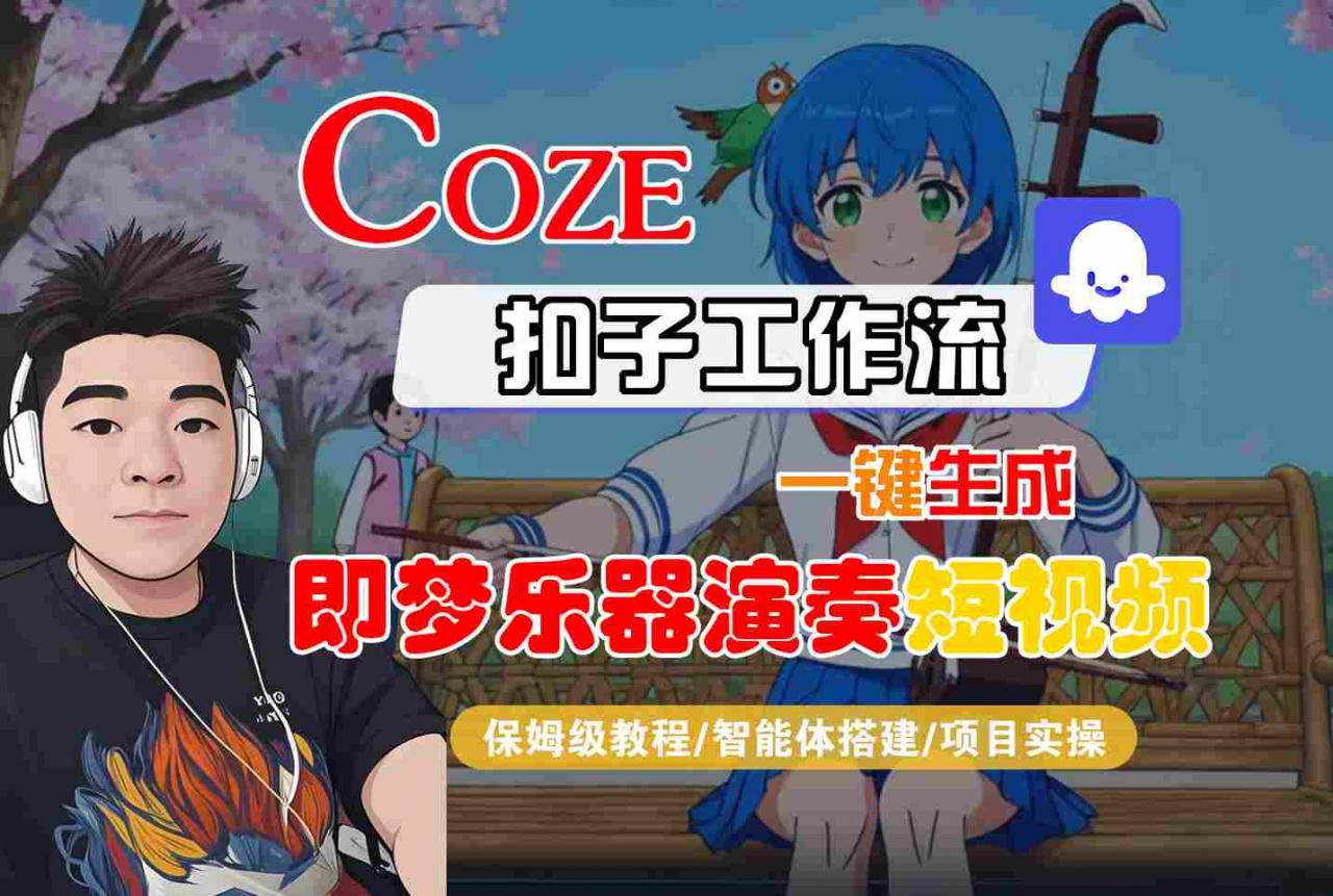 Coze扣子智能体工作流一键生成“即梦乐器演奏“短视频，全流程保姆级教学-优品网赚资源库