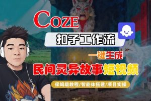 Coze扣子智能体工作流一键生成“民间灵异故事“短视频，全流程保姆级教学-优品网赚资源库