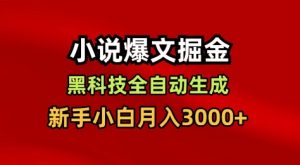小说爆文掘金，黑科技一键全自动生成，新手小白月入3000+【揭秘】-优品网赚资源库