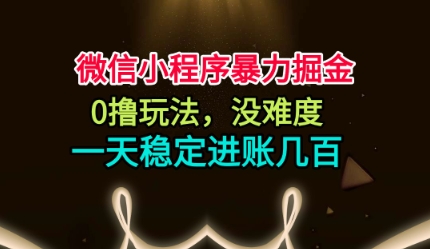 微信小程序暴力掘金,0撸玩法,没难度,一天稳定进账几张【揭秘】-优品网赚资源库