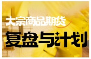 倍增计划·大宗商品期货复盘与计划，掌握在复杂多变的市场中做出明智的交易决策（更新9月）-优品网赚资源库