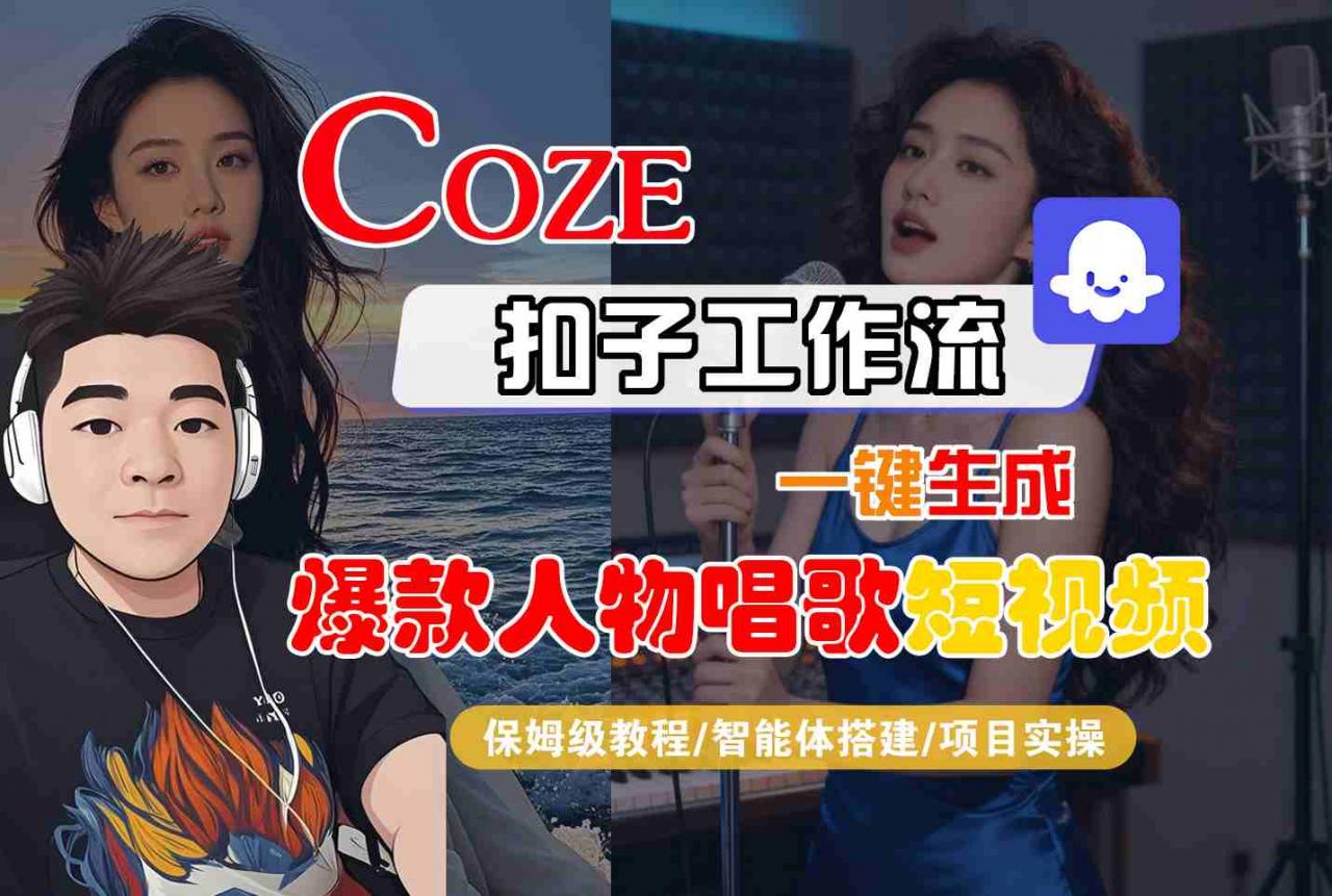 Coze扣子智能体工作流一键生成“爆款人物唱歌“短视频，全流程保姆级教学-优品网赚资源库
