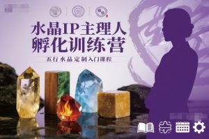 水晶IP主理人孵化训练营，五行水晶定制入门课程-优品网赚资源库