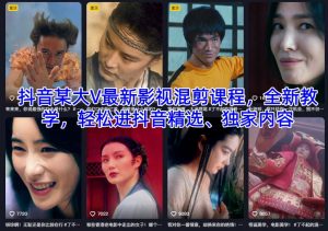 抖音某大V最新影视混剪课程,全新教学,轻松进抖音精选、独家内容-优品网赚资源库