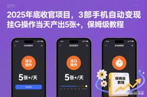 2025年底收官项目，3部手机自动变现，挂G操作当天产出5张+，保姆级教程【揭秘】-优品网赚资源库