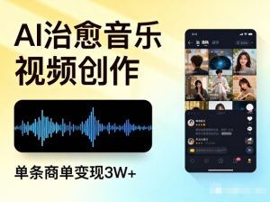 AI做治愈音乐视频，多平台投稿，单条商单变现3W+-优品网赚资源库