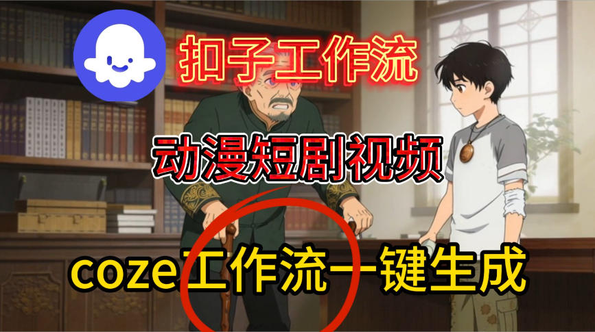 Coze扣子智能体工作流一键生成动漫短剧视频,保姆级搭建教学-优品网赚资源库