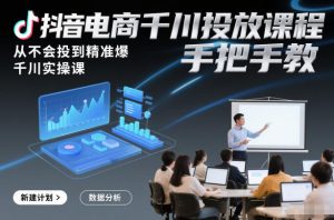 抖音电商千川投放课程,从不会投到精准爆,千川实操课,手把手教-优品网赚资源库