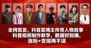 全网首发，抖音某博主传奇人物故事科普视频制作教学，数据好到爆，涨粉+变现两不误-优品网赚资源库