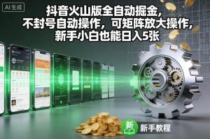 抖音火山版全自动掘金，不封号自动操作，可矩阵放大操作，新手小白也能日入5张【揭秘】-优品网赚资源库