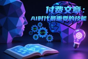 付费文章:AI时代最重要的技能-优品网赚资源库