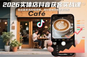 2026实体店抖音获客实战课，拍出能卖货的短视频，用抖音抢回生意主动权-优品网赚资源库